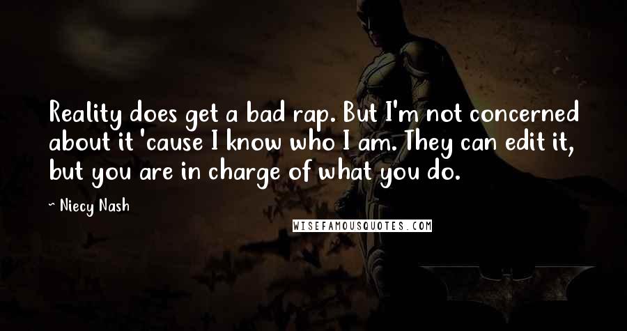 Niecy Nash quotes: Reality does get a bad rap. But I'm not concerned about it 'cause I know who I am. They can edit it, but you are in charge of what you