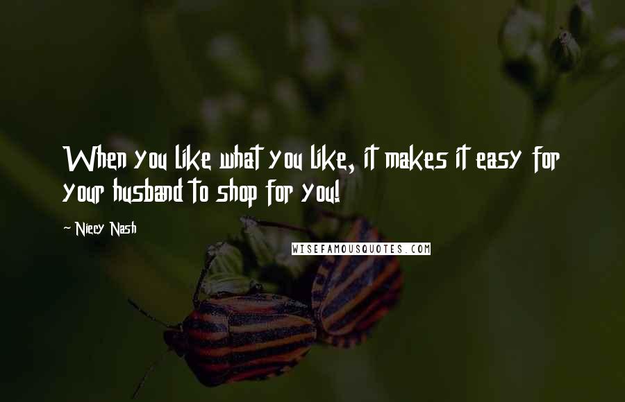 Niecy Nash quotes: When you like what you like, it makes it easy for your husband to shop for you!