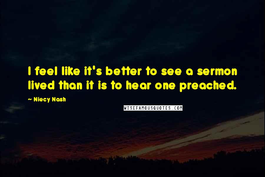 Niecy Nash quotes: I feel like it's better to see a sermon lived than it is to hear one preached.
