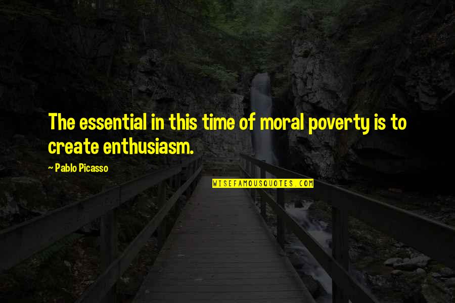 Niedawno Quotes By Pablo Picasso: The essential in this time of moral poverty
