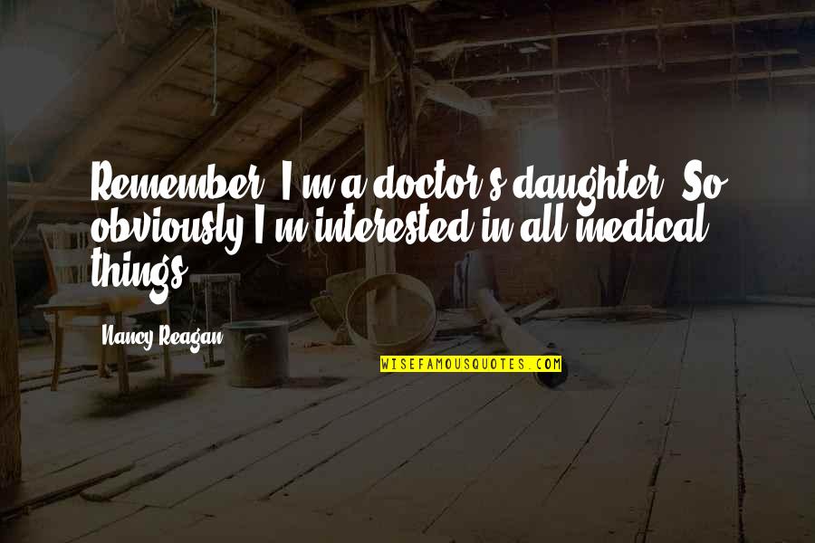 Niedbalski Outfitters Quotes By Nancy Reagan: Remember, I'm a doctor's daughter. So obviously I'm