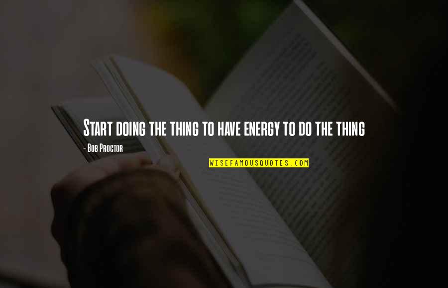 Niedecken Polished Quotes By Bob Proctor: Start doing the thing to have energy to