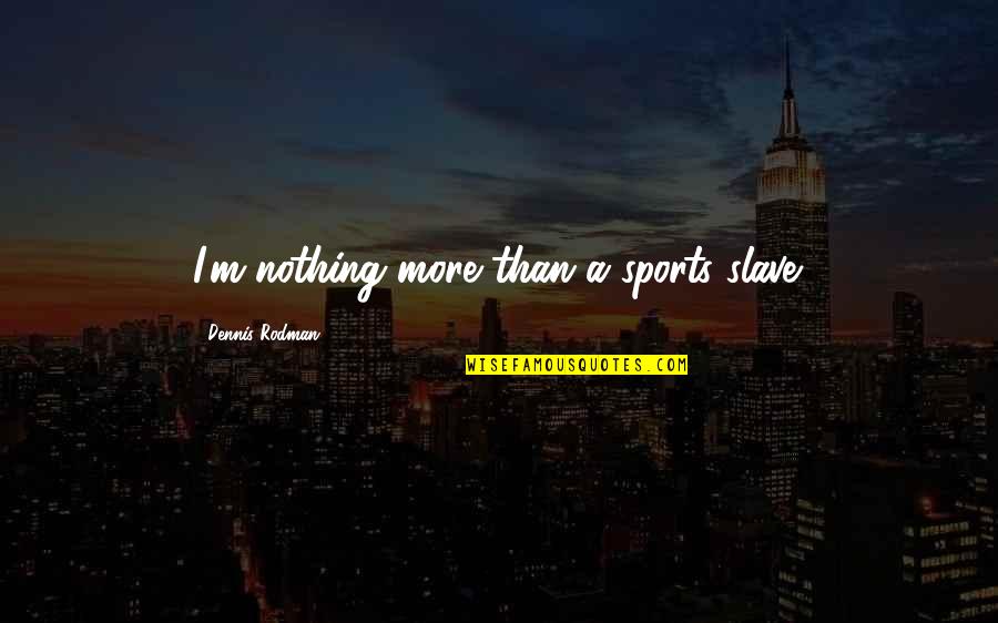 Niedecken Polished Quotes By Dennis Rodman: I'm nothing more than a sports slave.