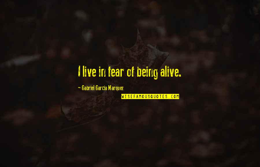 Niedecker Funeral Quotes By Gabriel Garcia Marquez: I live in fear of being alive.