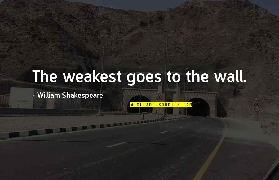 Niedecker Funeral Quotes By William Shakespeare: The weakest goes to the wall.
