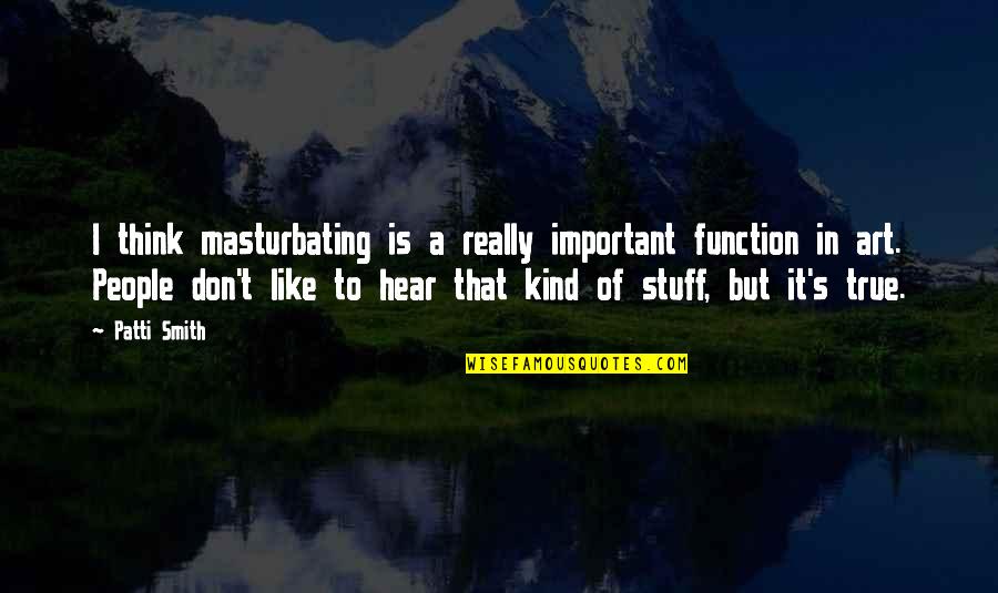 Niedecker Quotes By Patti Smith: I think masturbating is a really important function Niedecker Quotes By Patti Smith: I think masturbating is a really important function