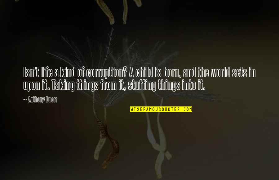 Niedens Groce Quotes By Anthony Doerr: Isn't life a kind of corruption? A child Niedens Groce Quotes By Anthony Doerr: Isn't life a kind of corruption? A child