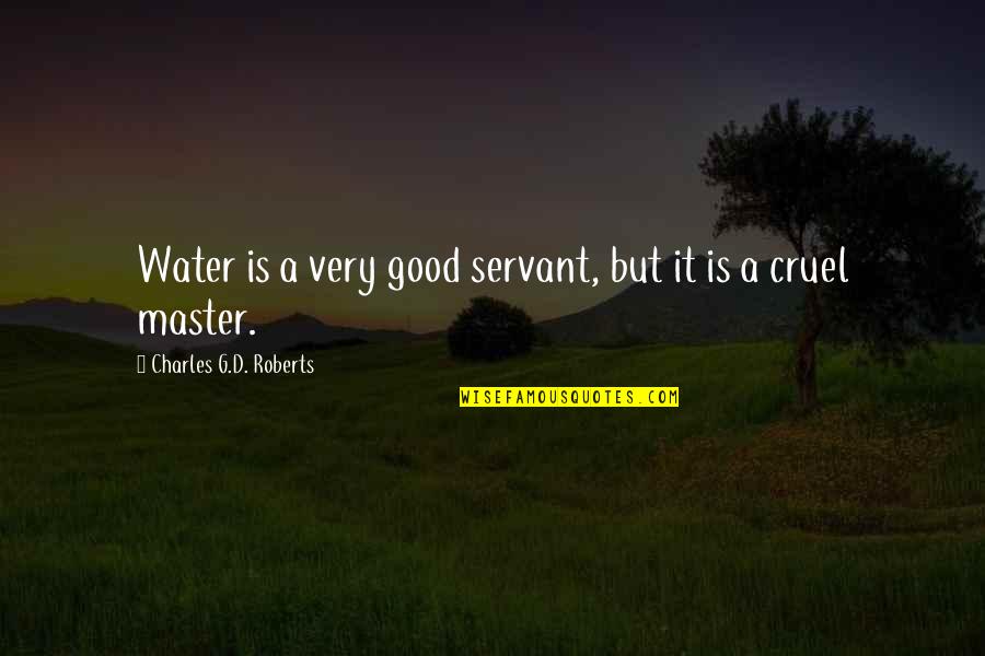 Niedens Groce Quotes By Charles G.D. Roberts: Water is a very good servant, but it Niedens Groce Quotes By Charles G.D. Roberts: Water is a very good servant, but it