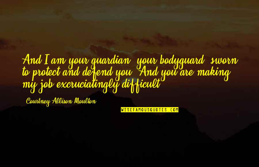 Niedens Groce Quotes By Courtney Allison Moulton: And I am your guardian, your bodyguard, sworn Niedens Groce Quotes By Courtney Allison Moulton: And I am your guardian, your bodyguard, sworn