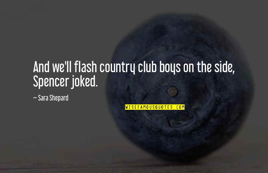 Niedens Groce Quotes By Sara Shepard: And we'll flash country club boys on the