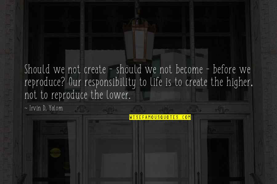 Niedens Quotes By Irvin D. Yalom: Should we not create - should we not
