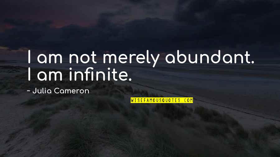 Niederer Adel Quotes By Julia Cameron: I am not merely abundant. I am infinite.