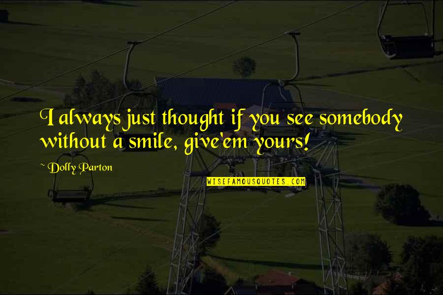 Niederer Dairy Quotes By Dolly Parton: I always just thought if you see somebody
