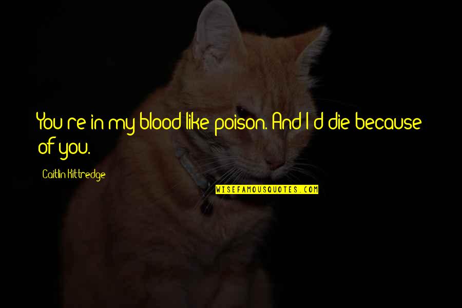 Niederhauser And Davis Quotes By Caitlin Kittredge: You're in my blood like poison. And I'd