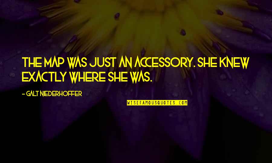 Niederhoffer Quotes By Galt Niederhoffer: The map was just an accessory. She knew Niederhoffer Quotes By Galt Niederhoffer: The map was just an accessory. She knew