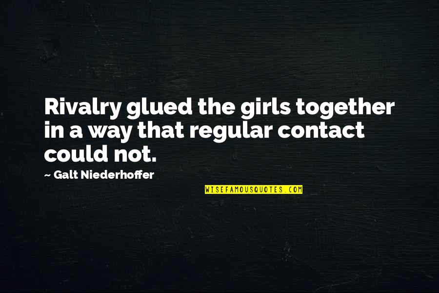 Niederhoffer Quotes By Galt Niederhoffer: Rivalry glued the girls together in a way Niederhoffer Quotes By Galt Niederhoffer: Rivalry glued the girls together in a way