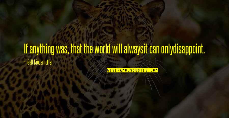 Niederhoffer Quotes By Galt Niederhoffer: If anything was, that the world will alwaysit Niederhoffer Quotes By Galt Niederhoffer: If anything was, that the world will alwaysit