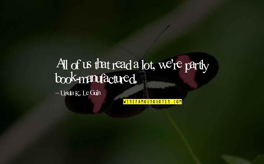 Niederhoffer Quotes By Ursula K. Le Guin: All of us that read a lot, we're Niederhoffer Quotes By Ursula K. Le Guin: All of us that read a lot, we're