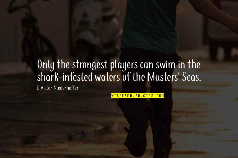 Niederhoffer Quotes By Victor Niederhoffer: Only the strongest players can swim in the Niederhoffer Quotes By Victor Niederhoffer: Only the strongest players can swim in the