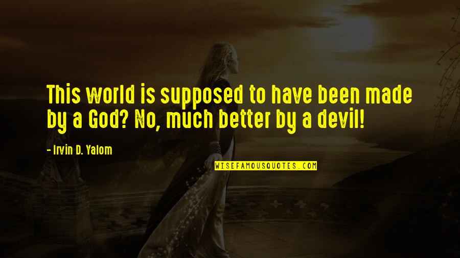 Niederlage Netflix Quotes By Irvin D. Yalom: This world is supposed to have been made