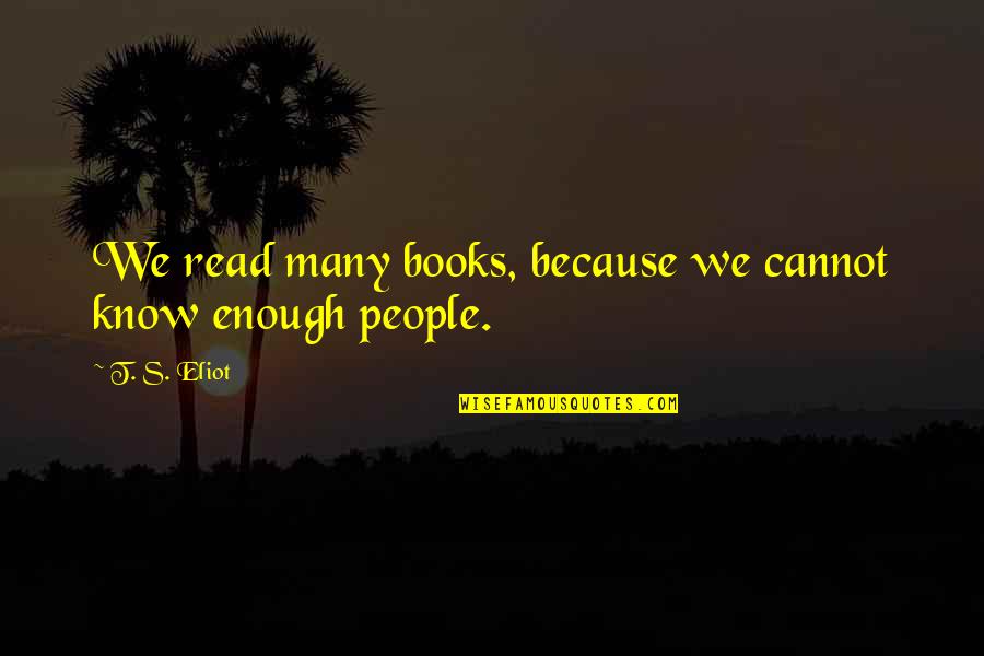 Niedermayer Quotes By T. S. Eliot: We read many books, because we cannot know