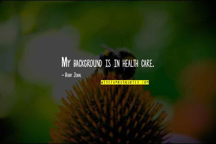 Niedermeyer 2010 Quotes By Bobby Jindal: My background is in health care. Niedermeyer 2010 Quotes By Bobby Jindal: My background is in health care.