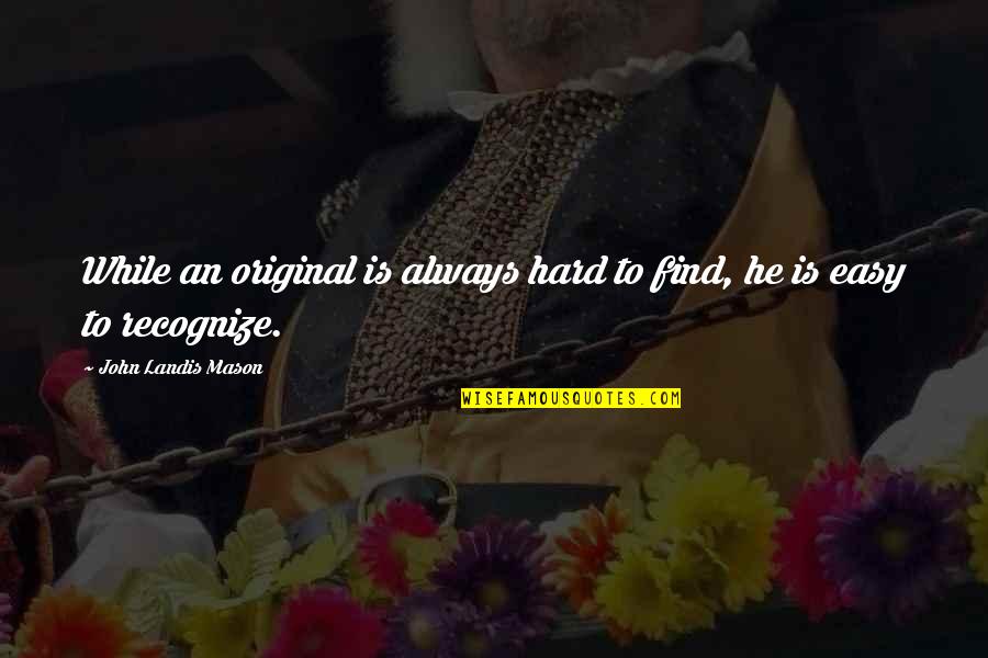 Niedermeyer 2010 Quotes By John Landis Mason: While an original is always hard to find, Niedermeyer 2010 Quotes By John Landis Mason: While an original is always hard to find,