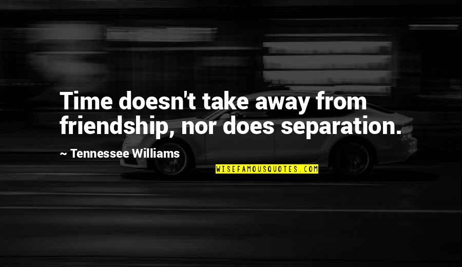 Niedermeyer 2010 Quotes By Tennessee Williams: Time doesn't take away from friendship, nor does Niedermeyer 2010 Quotes By Tennessee Williams: Time doesn't take away from friendship, nor does