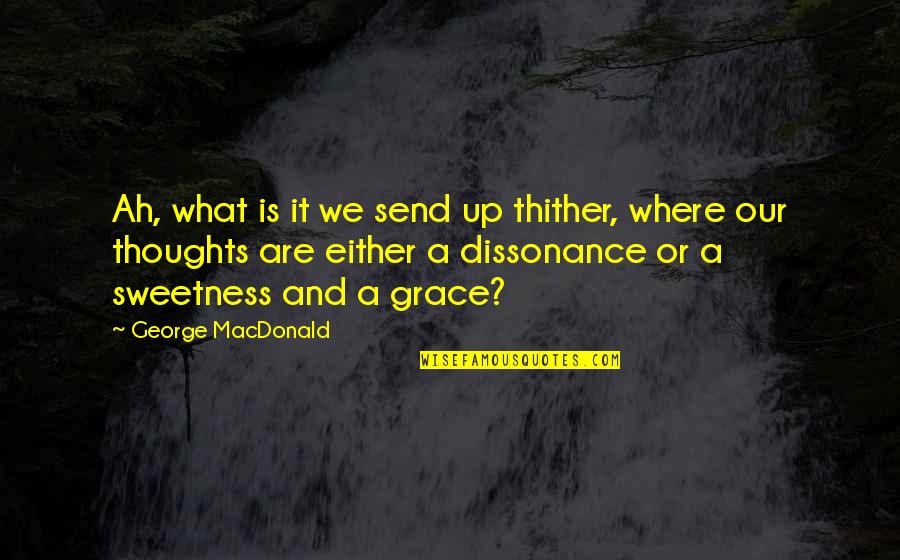 Niedermeyer Pledge Quotes By George MacDonald: Ah, what is it we send up thither,