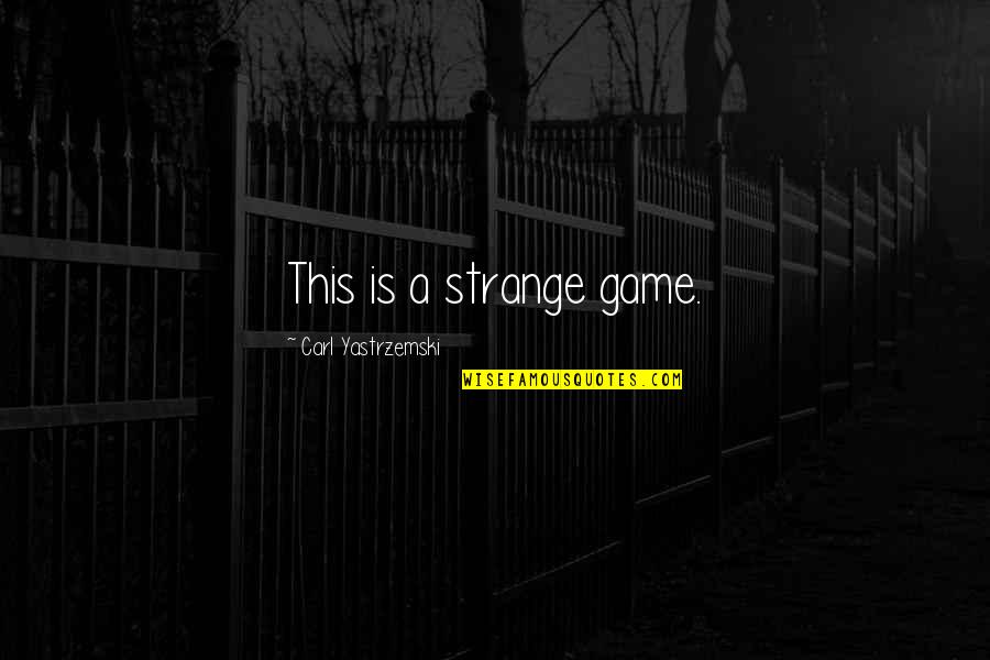 Niedermeyer Risk Quotes By Carl Yastrzemski: This is a strange game.