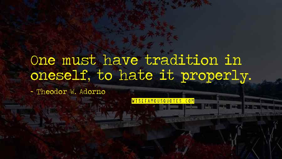Niedermeyer Risk Quotes By Theodor W. Adorno: One must have tradition in oneself, to hate
