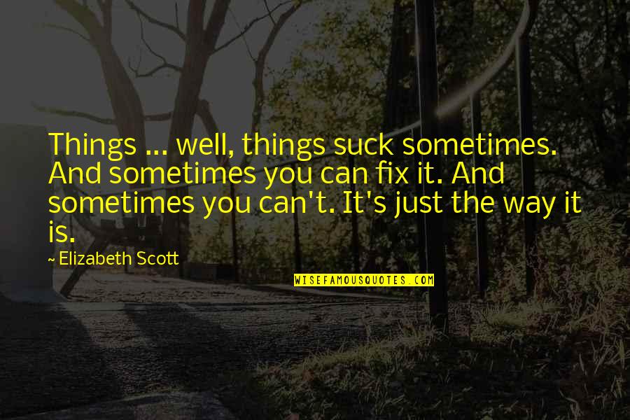 Niederpruem Ann Quotes By Elizabeth Scott: Things ... well, things suck sometimes. And sometimes Niederpruem Ann Quotes By Elizabeth Scott: Things ... well, things suck sometimes. And sometimes