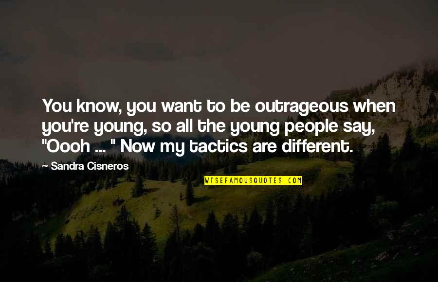 Niederpruem Ann Quotes By Sandra Cisneros: You know, you want to be outrageous when Niederpruem Ann Quotes By Sandra Cisneros: You know, you want to be outrageous when