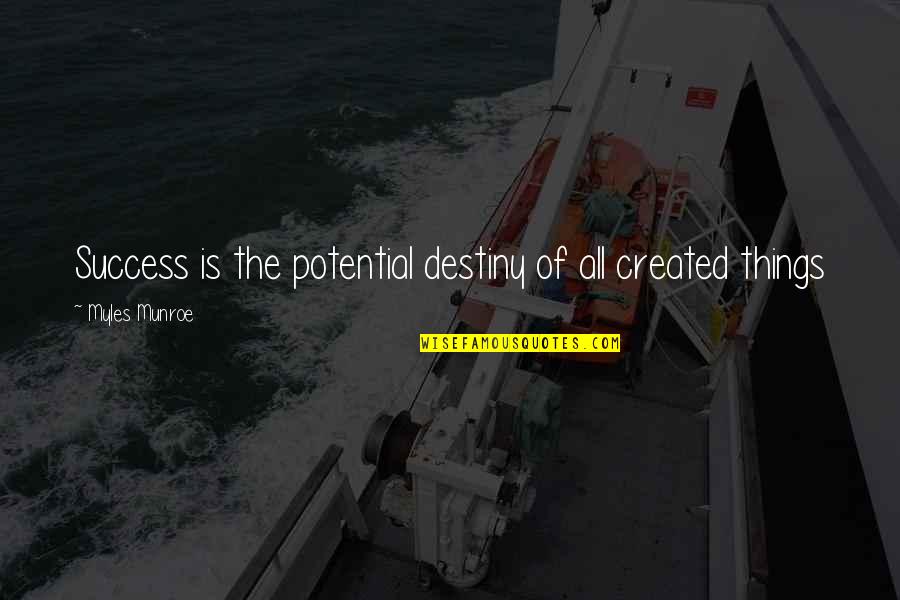 Niedzwiedz W Duzym Niebieskim Domu Quotes By Myles Munroe: Success is the potential destiny of all created Niedzwiedz W Duzym Niebieskim Domu Quotes By Myles Munroe: Success is the potential destiny of all created