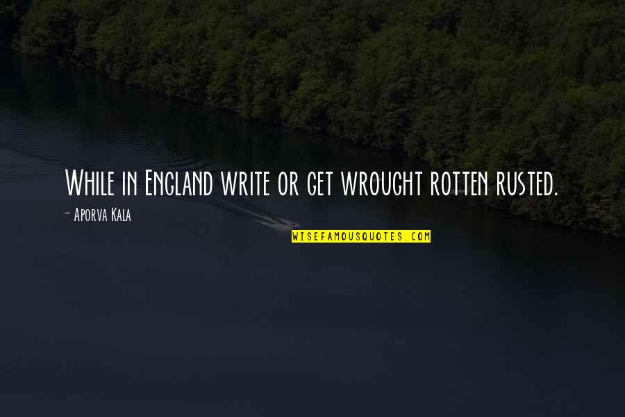 Nieema Lewis Quotes By Aporva Kala: While in England write or get wrought rotten Nieema Lewis Quotes By Aporva Kala: While in England write or get wrought rotten