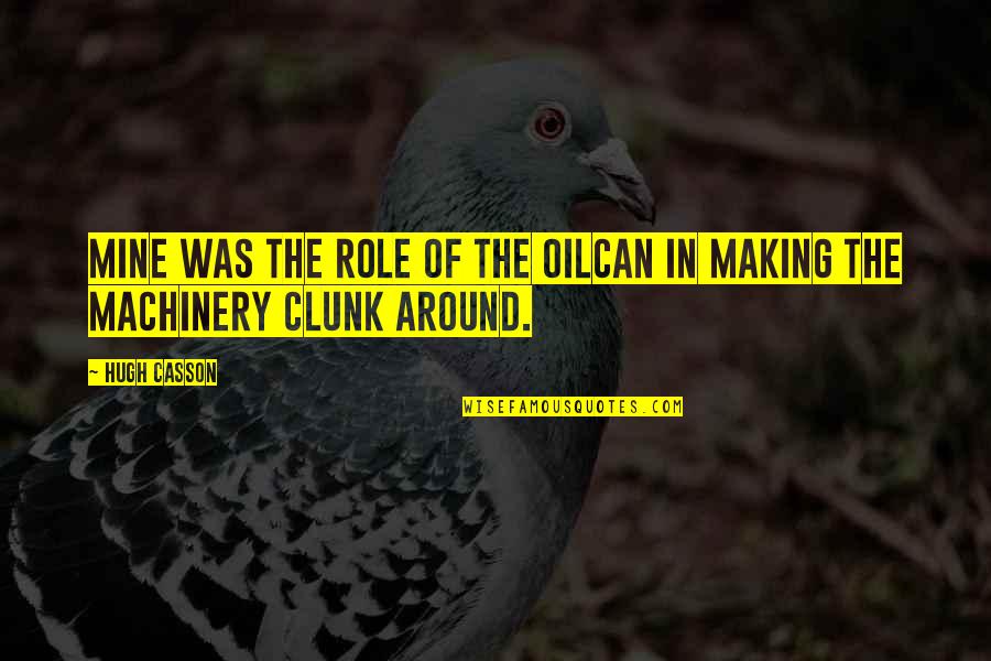 Nieema Lewis Quotes By Hugh Casson: Mine was the role of the oilcan in