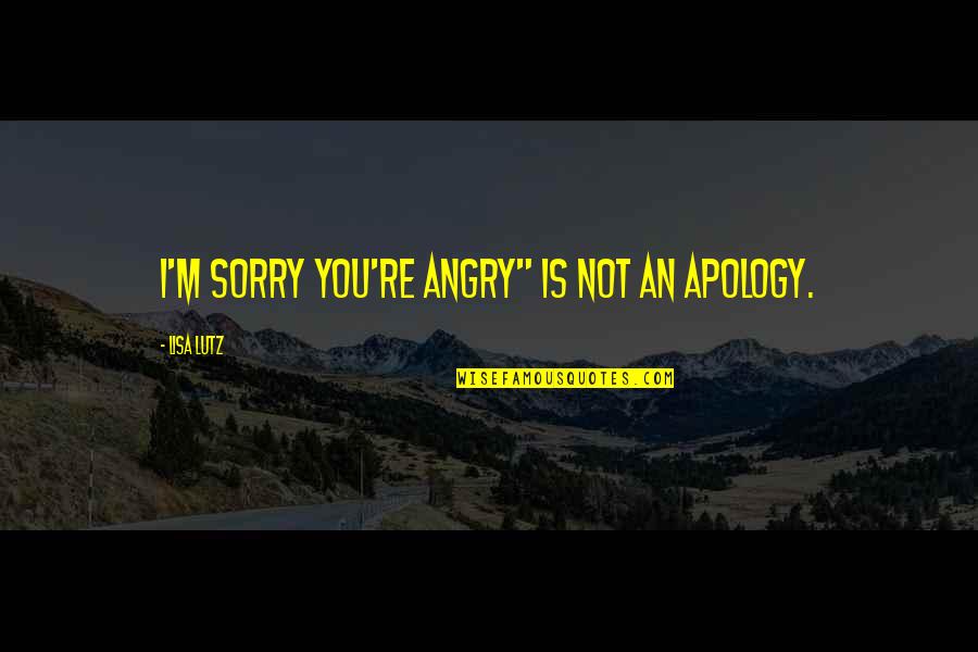 Niefashion27 Quotes By Lisa Lutz: I'm sorry you're angry" is NOT an apology. Niefashion27 Quotes By Lisa Lutz: I'm sorry you're angry" is NOT an apology.