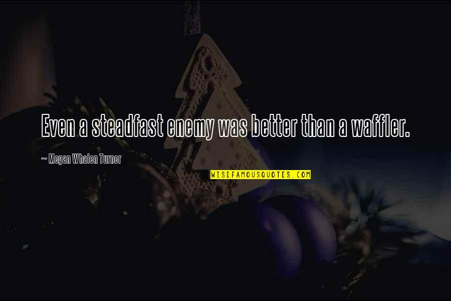 Niefashion27 Quotes By Megan Whalen Turner: Even a steadfast enemy was better than a Niefashion27 Quotes By Megan Whalen Turner: Even a steadfast enemy was better than a