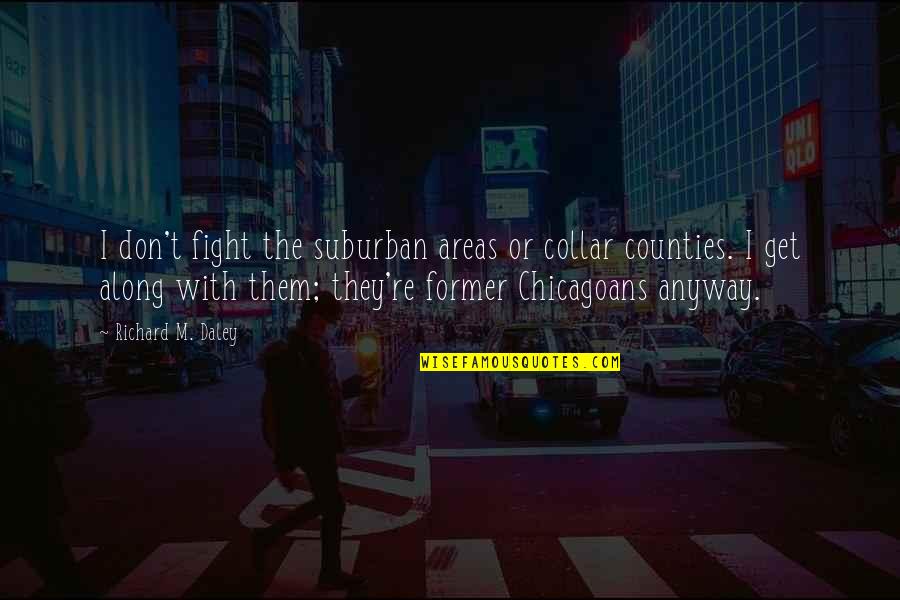 Niefashion27 Quotes By Richard M. Daley: I don't fight the suburban areas or collar Niefashion27 Quotes By Richard M. Daley: I don't fight the suburban areas or collar