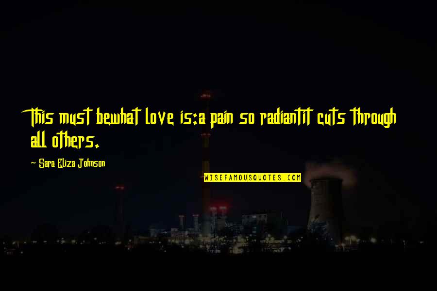 Niefern Quotes By Sara Eliza Johnson: This must bewhat love is:a pain so radiantit Niefern Quotes By Sara Eliza Johnson: This must bewhat love is:a pain so radiantit