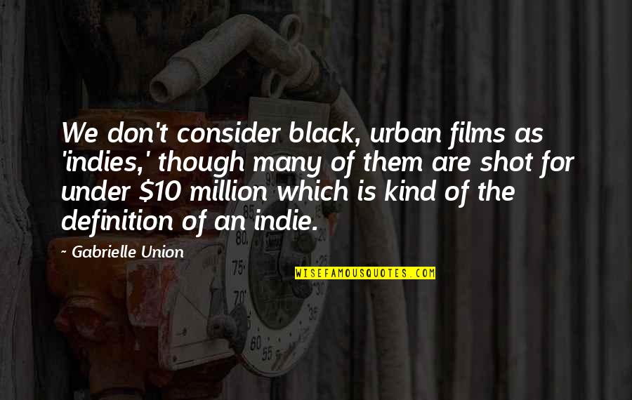 Niegues Quotes By Gabrielle Union: We don't consider black, urban films as 'indies,' Niegues Quotes By Gabrielle Union: We don't consider black, urban films as 'indies,'
