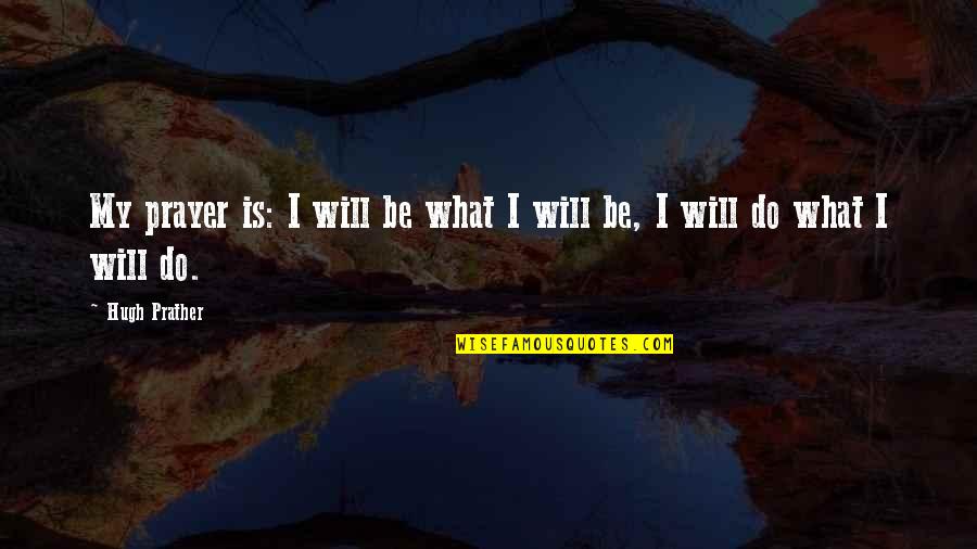 Niehaus Lumber Quotes By Hugh Prather: My prayer is: I will be what I