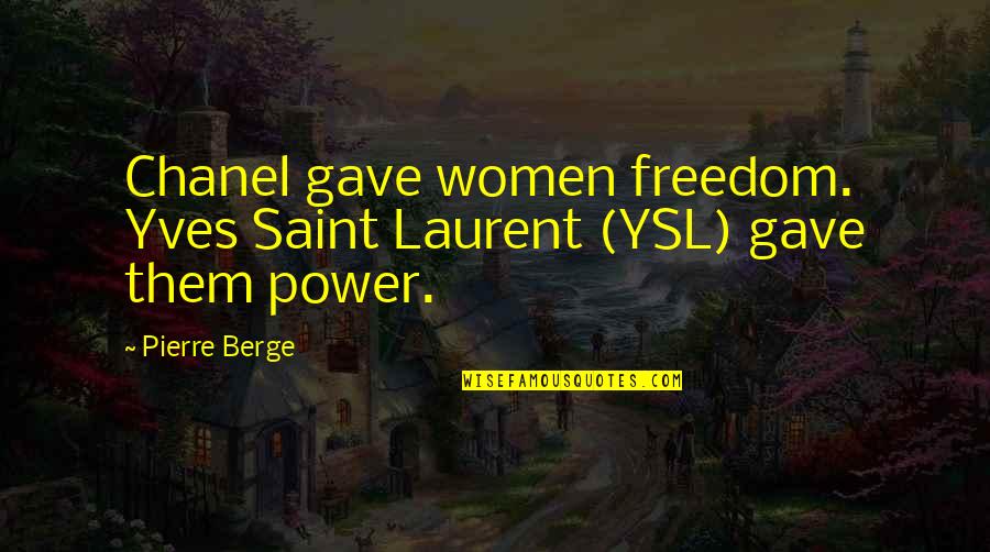 Niehoff Endex Quotes By Pierre Berge: Chanel gave women freedom. Yves Saint Laurent (YSL)
