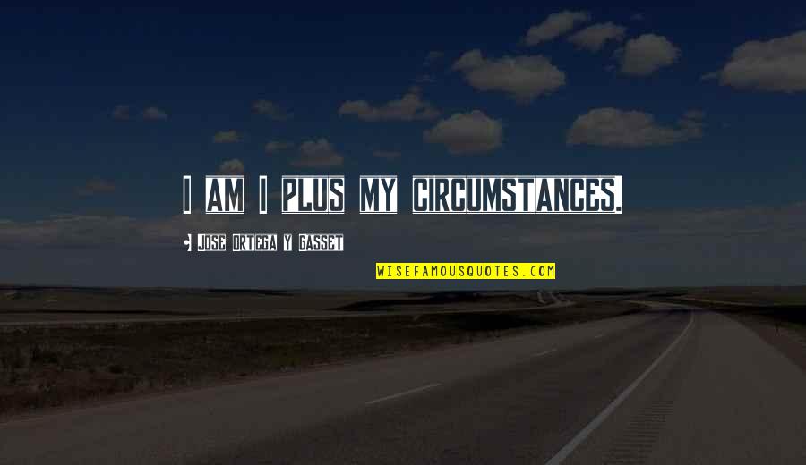 Niekamps Quotes By Jose Ortega Y Gasset: I am I plus my circumstances.