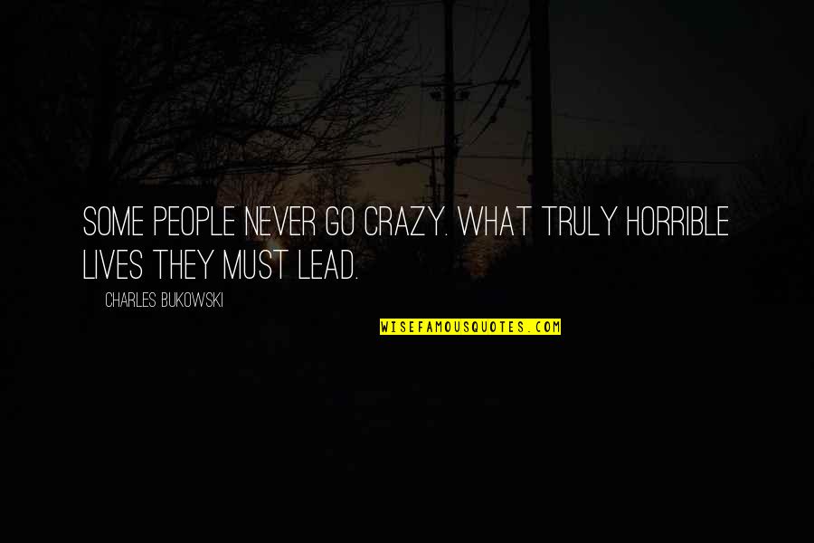 Nieko Mann Quotes By Charles Bukowski: Some people never go crazy. What truly horrible