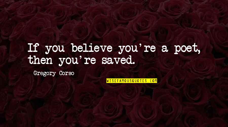 Niekro Stats Quotes By Gregory Corso: If you believe you're a poet, then you're Niekro Stats Quotes By Gregory Corso: If you believe you're a poet, then you're