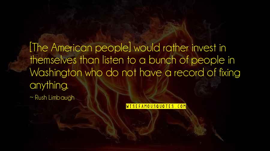 Niekro Stats Quotes By Rush Limbaugh: [The American people] would rather invest in themselves