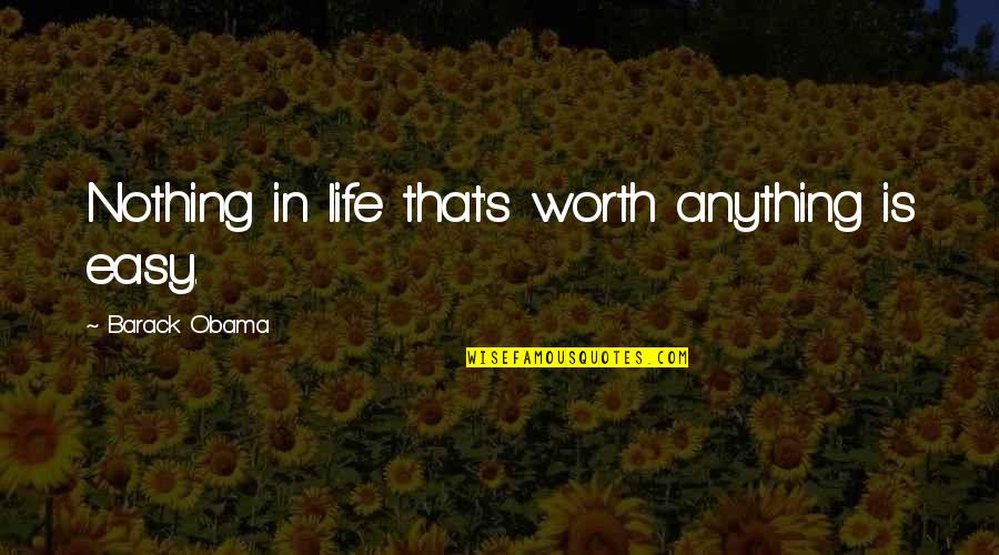Niekursko Quotes By Barack Obama: Nothing in life that's worth anything is easy. Niekursko Quotes By Barack Obama: Nothing in life that's worth anything is easy.