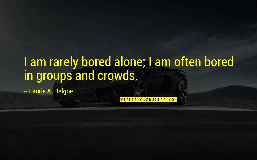 Niekursko Quotes By Laurie A. Helgoe: I am rarely bored alone; I am often