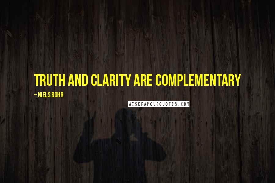 Niels Bohr quotes: Truth and clarity are complementary Niels Bohr quotes: Truth and clarity are complementary